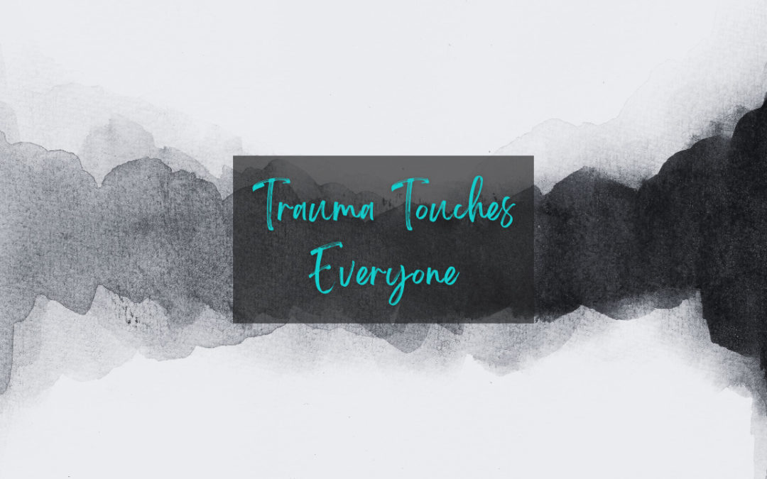 Trauma Touches Everyone